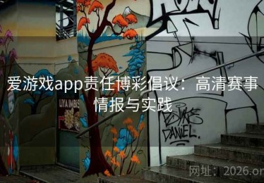 爱游戏app责任博彩倡议：高清赛事情报与实践