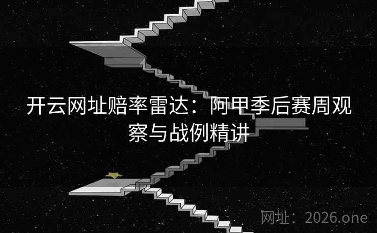 开云网址赔率雷达:阿甲季后赛周观察与战例精讲 开云网址赔率雷达:阿甲季后赛周观察与战例精讲