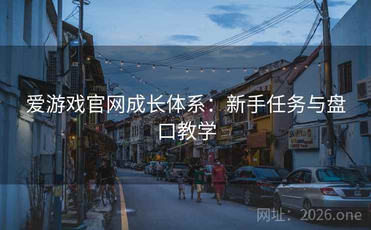 爱游戏官网成长体系:新手任务与盘口教学 爱游戏官网成长体系:新手任务与盘口教学