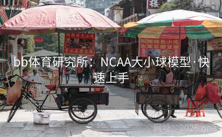 bb体育研究所:NCAA大小球模型·快速上手 bb体育研究所:NCAA大小球模型·快速上手