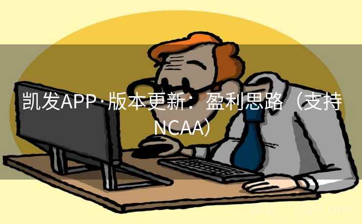 凯发APP·版本更新:盈利思路(支持NCAA) 凯发APP·版本更新:盈利思路(支持NCAA)