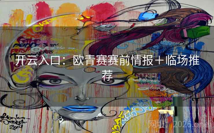 开云入口：欧青赛赛前情报＋临场推荐