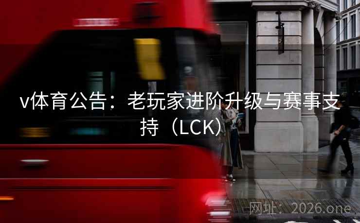 v体育公告：老玩家进阶升级与赛事支持（LCK）