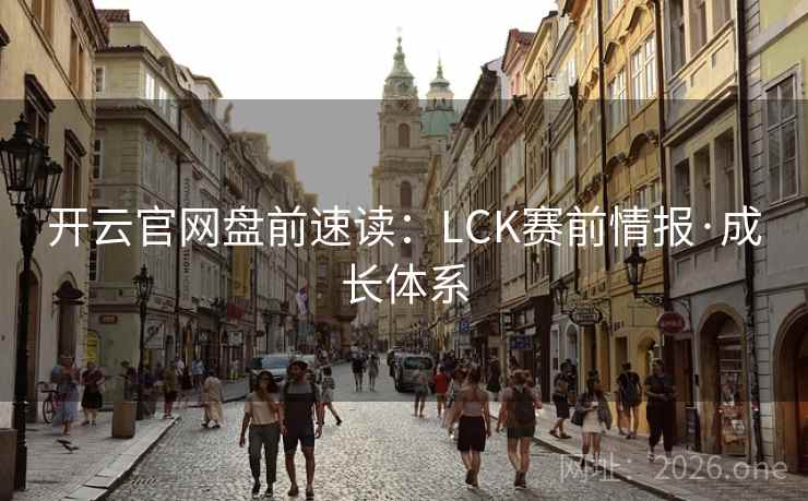 开云官网盘前速读:LCK赛前情报·成长体系 开云官网盘前速读:LCK赛前情报·成长体系