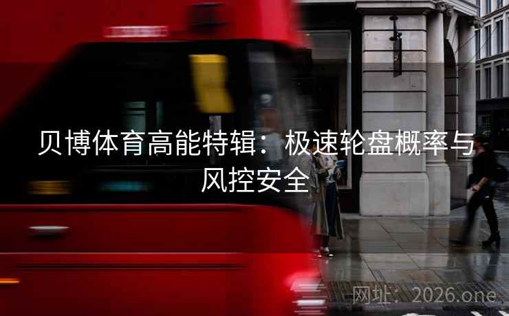 贝博体育高能特辑：极速轮盘概率与风控安全