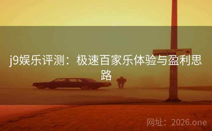 j9娱乐评测:极速百家乐体验与盈利思路 j9娱乐评测:极速百家乐体验与盈利思路