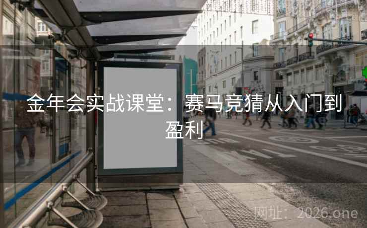 金年会实战课堂：赛马竞猜从入门到盈利