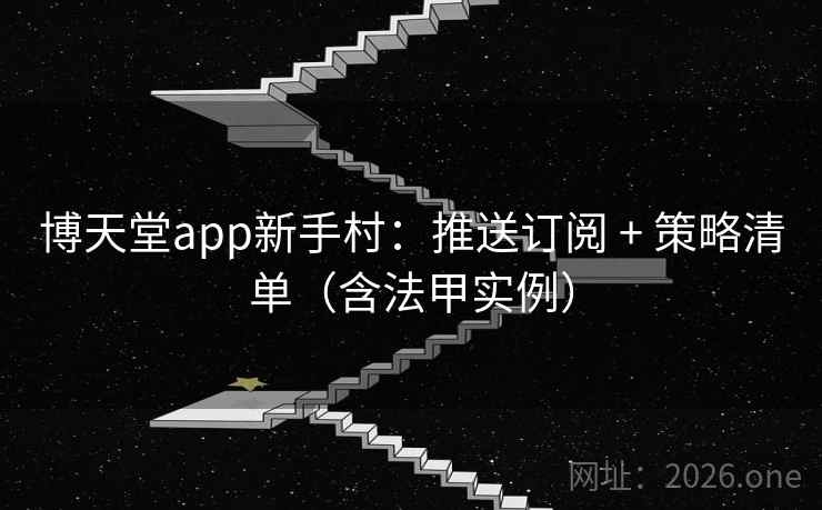 博天堂app新手村：推送订阅 + 策略清单（含法甲实例）