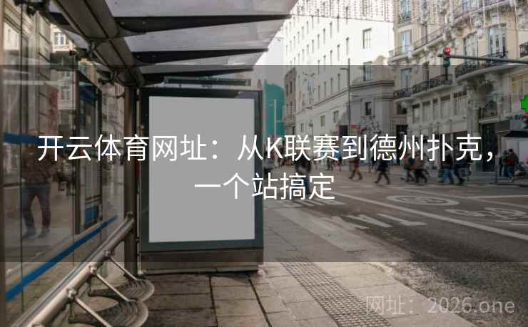 开云体育网址:从K联赛到德州扑克,一个站搞定 开云体育网址:从K联赛到德州扑克,一个站搞定
